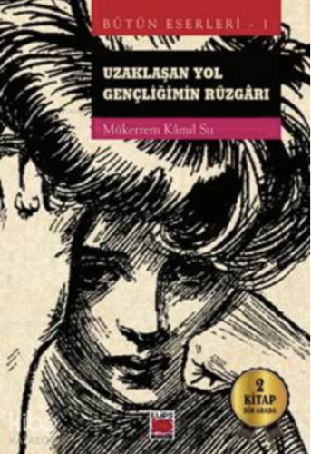 Uzaklaşan Yol-Gençliğimin Rüzgârı;Bütün Eserleri 1