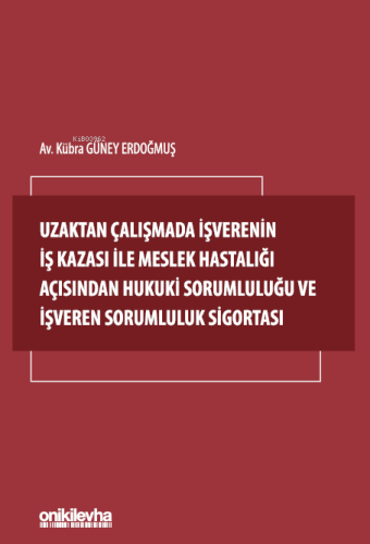 Uzaktan Çalışmada İşverenin İş Kazası ile Meslek Hastalığı Açısından Hukuki Sorumluluğu ve İşveren Sorumluluk Sigortası