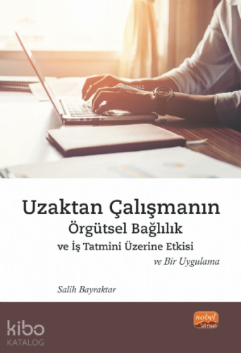 Uzaktan Çalışmanın Örgütsel Bağlılık;İş Tatmini Üzerine Etkisi ve Bir Uygulama