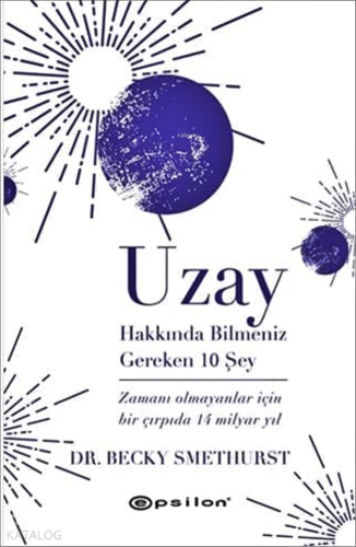 Uzay Hakkında Bilmeniz Gereken 10 Şey;Zamanı Olmayanlar İçin Bir Çırpıda 14 Milyar Yıl (Ciltli)