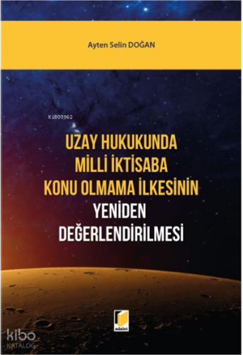 Uzay Hukukunda Milli İktisaba Konu Olmama İlkesinin Yeniden Değerlendirilmesi