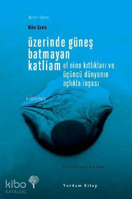 Üzerinde Güneş Batmayan Katliam; El Nino Kıtlıkları ve Üçüncü Dünyanın Açlıkla İnşası