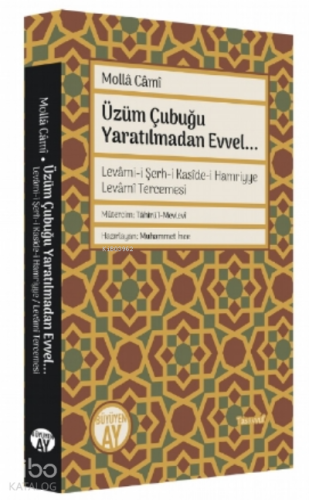 Üzüm Çubuğu Yaratılmadan Evvel...;Levâmi-i Şerh-i Kasîde-i Hamriyye Levâmî Tercemesi