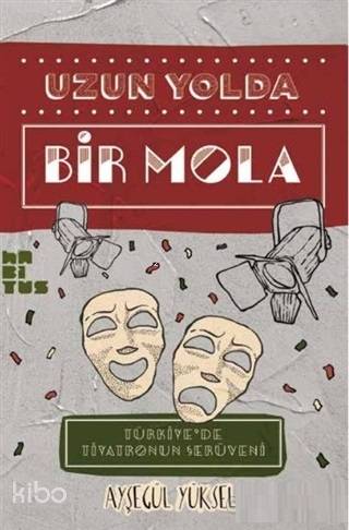 Uzun Yolda Bir Mola; Türkiye'de Tiyatronun Serüveni - Kitapiks.com