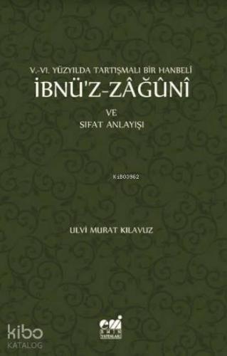 V-VI. Yüzyılda Tartışmalı Bir Hanbeli İbnü'z-Zağuni; ve Sıfat Anlayışı