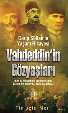 Vahdeddin'in Gözyaşları; Garip Sultan'ın Yaşam Hikayesi