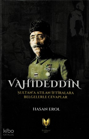 Vahideddin Sultan’a Atılan İftiralara Belgelerle Cevaplar