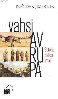Vahşi Avrupa; Batı'da Balkan İmajı - Kitapiks.com