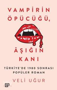 Vampirin Öpücüğü, Aşığın Kanı; Türkiye'de 1980 Sonrası Popüler Roman
