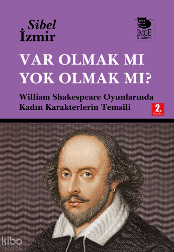 Var Olmak mı Yok Olmak mı? - William Shakespeare Oyunlarında Kadın Karakterlerin Temsili