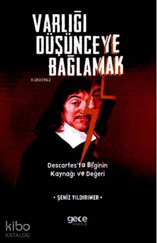 Varlığı Düşünceye Bağlamak; Descartes'ta Bilginin Kaynağı ve Değeri - 