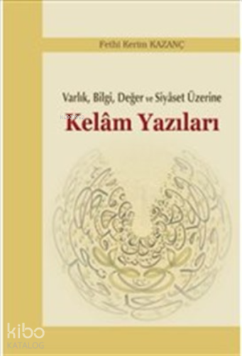 Varlık, Bilgi, Değer ve Siyaset Üzerine Kelam Yazıları