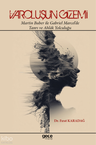 Varoluşun Gizemi;Martin Buber İle Gabriel Marcel’de Tanrı ve Ahlâk Yolculuğu