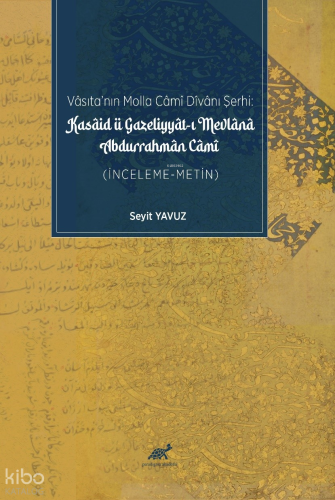 Vâsıta’nın Molla Câmî Dîvânı Şerhi: ;Kasâid ü Gazeliyyât-ı Mevlânâ Abdurrahmân ,Câmî - (İnceleme-Metin)