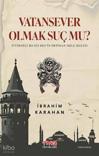 Vatansever Olmak Suç Mu?;İttihatçı Munis Bey’in İmtihan Dolu Hayatı