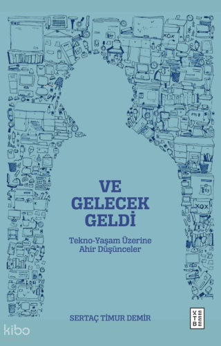 Ve Gelecek Geldi;Tekno-Yaşam Üzerine Ahir Düşünceler
