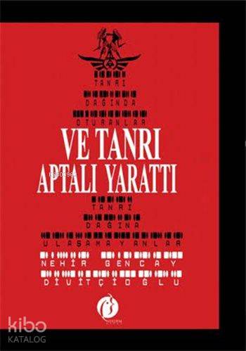 Ve Tanrı Aptalı Yarattı; Tanrı Dağında Oturanlar Tanrı Dağına Ulaşamayanlar