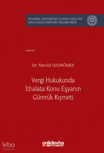 Vergi Hukukunda İthalata Konu Eşyanın Gümrük Kıymeti İstanbul Üniversitesi Hukuk Fakültesi Mali Hukuk Doktora Tezleri Dizisi No: 6