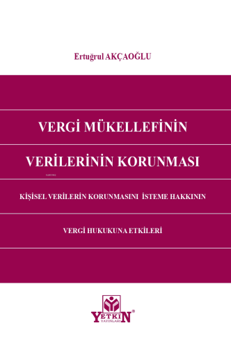 Vergi Mükellefinin Verilerinin Korunması;Kişisel Verilerin Korunmasını İsteme Hakkının Vergi Hukukuna Etkileri
