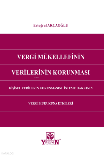 Vergi Mükellefinin Verilerinin Korunması;Kişisel Verilerin Korunmasını İsteme Hakkının Vergi Hukukuna Etkileri