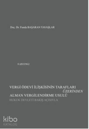 Vergi Ödevi İlişkisinin Tarafları Üzerinden Alman Vergilendirme Usulü; Hukuk Devleti Bakış Açısıyla