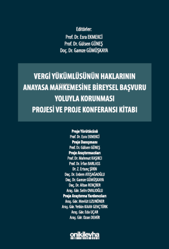 Vergi Yükümlüsünün Haklarının Anayasa Mahkemesine Bireysel Başvuru Yoluyla Korunması Projesi ve Proje Konferansı Kitabı