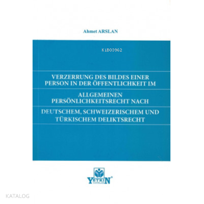 Verzerrung Des Bildes Einer Person in Der Öffentlıchkeıt im Allgemeınen Persönlichkeitsrecht Nach Deutschem, Schweizerischem und Türkischem Deliktsrecht