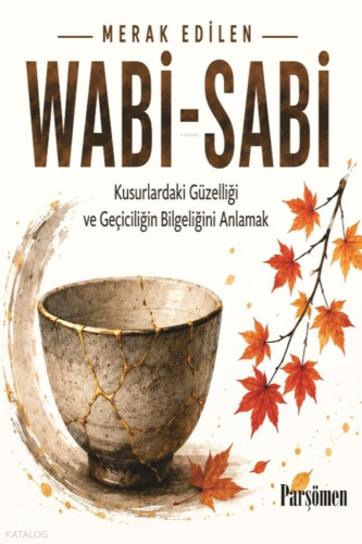 Wabi-Sabi;Kusurlardaki Güzelliği ve Geçiciliğin Bilgeliğini Anlamak
