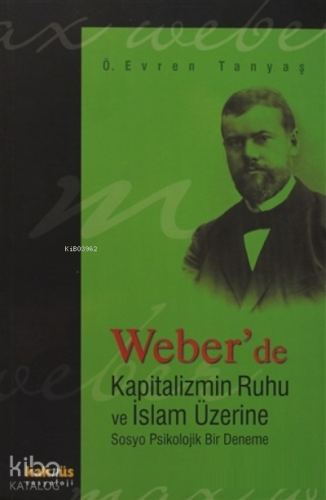 Weber’de Kapitalizmin Ruhu ve İslam Üzerine Sosyo Psikolojik Bir Deneme