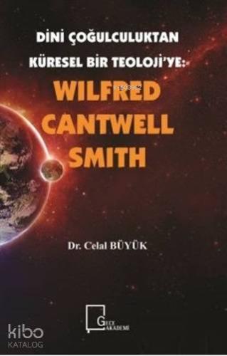 Wilfred Cantwell Smith - Dini Çoğulculuktan Küresel Bir Teoloji'ye - K