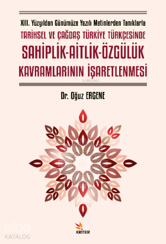 XIII. Yüzyıldan Günümüze Yazılı Metinlerden Tanıklarla Tarihsel ve Çağdaş Türkiye Türkçesinde Sahiplik- Aitlik-Özgülük Kavramlarının İşaretlenmesi