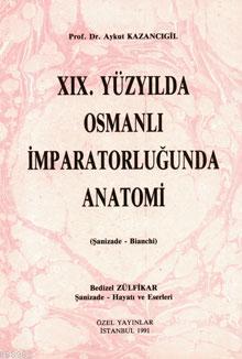 XIX. Yüzyılda Osmanlı İmparatorluğunda Anatomi; (Şanizade - Bianchi) -