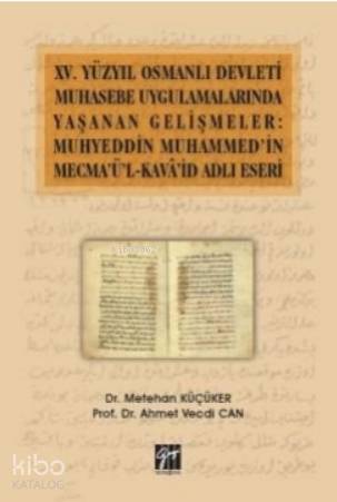 XV.Yüzyıl Osmanlı Devleti Muhasebe Uygulamalarında Yaşanan Gelişmeler; Muhyeddin Muhammed'in Mecma'ü'l-Kava'şd Adlı Eseri