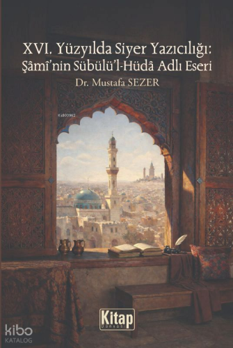 XVI. Yüzyılda Siyer Yazıcılığı: Şami'nin Sübülü'l Hüda Adlı Eseri