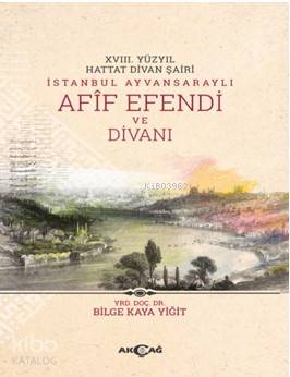 Xvııı. Yüzyıl Hattat Divan Şairi İstanbul Ayvansaraylı Afif Efendi ve Divanı