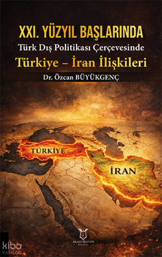 XXI. Yüzyıl Başlarında Türk Dış Politikası Çerçevesinde Türkiye – İran