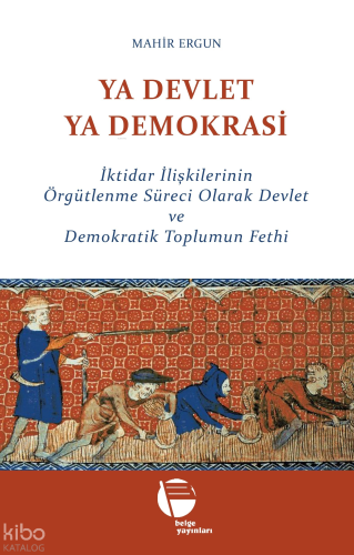 Ya Devlet Ya Demokrasi;İktidar İlişkilerinin Örgütlenme Süreci Olarak Devlet ve Demokratik Toplumun Fethi