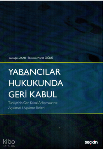 Yabancılar Hukukunda Geri Kabul;Türkiye'nin Geri Kabul Anlaşmaları ve Açıklamalı Uygulama İlkeleri