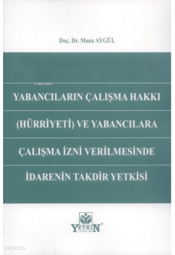 Yabancıların Çalışma Hakkı (Hürriyeti) ve Yabancılara Çalışma İzni Verilmesinde İdarenin Takdir Yetkisi