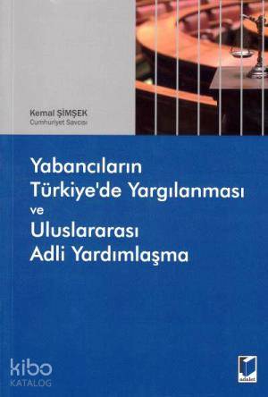 Yabancıların Türkiye' de Yargılanması ve Uluslararası Adli Yardımlaşma