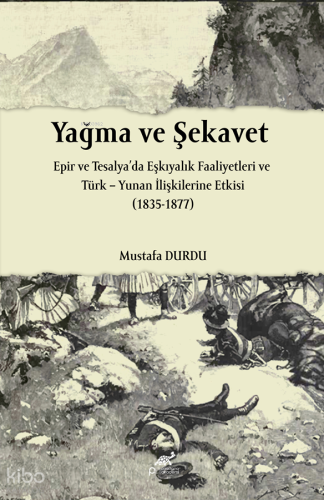 Yağma ve Şekavet;Epir ve Tesalya’da Eşkıyalık Faaliyetleri ve Türk – Yunan İlişkilerine Etkisi 1835-1877