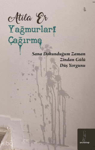 Yağmurları Çağırma;Sana Dokunduğum Zaman Zindan Gülü Düş Yorgunu