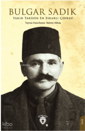 Yakın Tarihin En Esrarlı Çehresi Bulgar Sadık