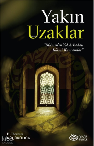 Yakın Uzaklar;“Mümin’in Yol arkadaşı İslami Kavramlar”