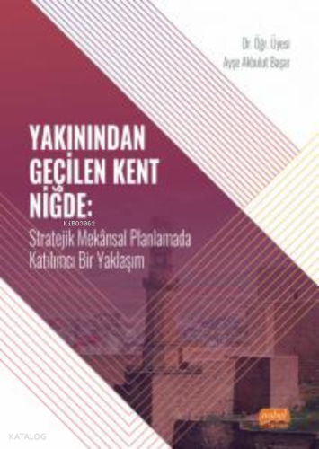 Yakınından Geçilen Kent Niğde ;Stratejik Mekânsal Planlamada Katılımcı Bir Yaklaşım