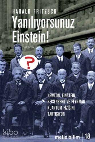 Yanılıyorsunuz Einstein!; Newton, Einstein, Heisenberg ve Feynman Kuantum Fiziğini Tartışıyor