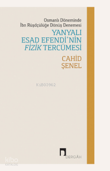 Yanyalı Esad Efendi'nin Fizik Tercümesi;Osmanlı Döneminde İbn Rüşdçülüğe Dönüş Denemesi