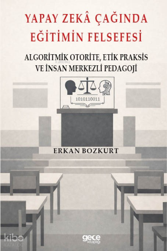 Yapay Zeka Çağında Eğitimin Felsefesi;Algoritmik Otorite, Etik Praksis Ve İnsan Merkezli Pedagoji