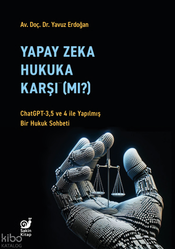 Yapay Zeka Hukaka Karşı (Mı?);ChatGPT-3,5 ve 4 ile Yapılmış Bir Hukuk Sohbeti
