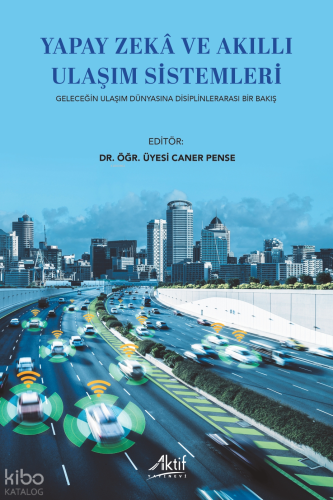 Yapay Zeka ve Akıllı Ulaşım Sistemleri - Geleceğin Ulaşım Dünyasına Disiplinlerarası Bir Bakış